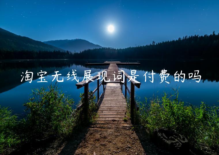 淘寶無線展現(xiàn)詞是付費的嗎